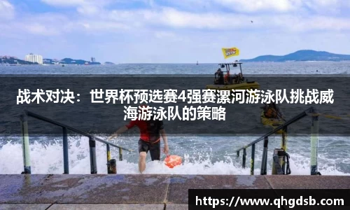 战术对决：世界杯预选赛4强赛漯河游泳队挑战威海游泳队的策略