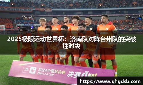 2025极限运动世界杯：济南队对阵台州队的突破性对决