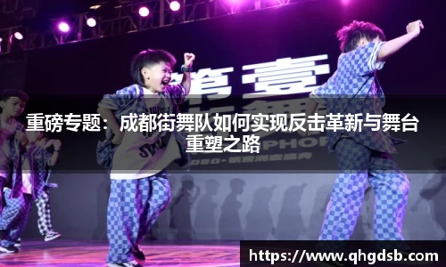 重磅专题：成都街舞队如何实现反击革新与舞台重塑之路